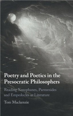 Poetry and Poetics in the Presocratic Philosophers：Reading Xenophanes, Parmenides and Empedocles as Literature