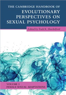 The Cambridge Handbook of Evolutionary Perspectives on Sexual Psychology: Volume 3, Female Sexual Adaptations