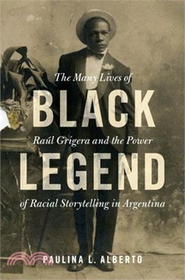 Black Legend: The Many Lives of Raúl Grigera and the Power of Racial Storytelling in Argentina