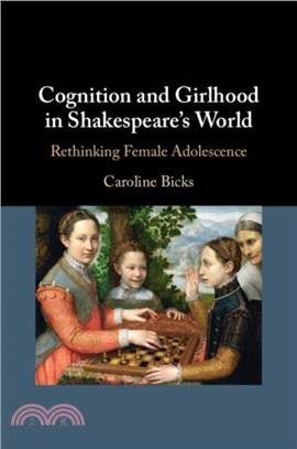 Cognition and Girlhood in Shakespeare's World：Rethinking Female Adolescence