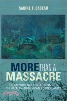 More than a Massacre：Racial Violence and Citizenship in the Haitian?ominican Borderlands