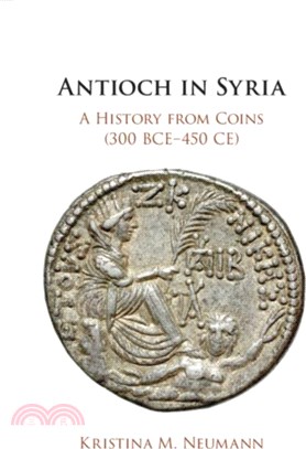 Antioch in Syria：A History from Coins (300 BCE-450 CE)