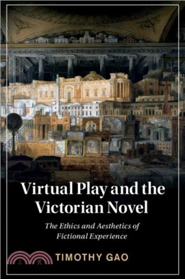 Virtual Play and the Victorian Novel：The Ethics and Aesthetics of Fictional Experience