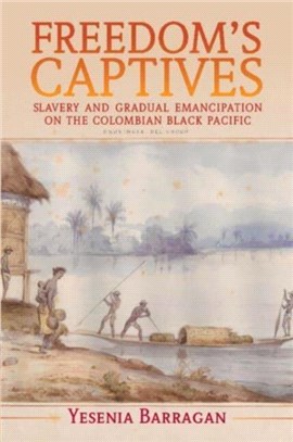 Freedom's Captives：Slavery and Gradual Emancipation on the Colombian Black Pacific