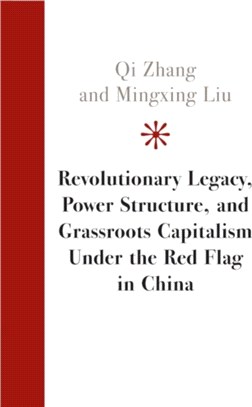 Revolutionary Legacy, Power Structure, and Grassroots Capitalism under the Red Flag in China