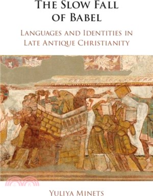 The Slow Fall of Babel：Languages and Identities in Late Antique Christianity