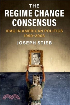 The Regime Change Consensus：Iraq in American Politics, 1990-2003