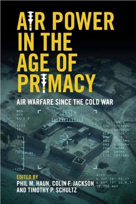 Air Power in the Age of Primacy：Air Warfare since the Cold War