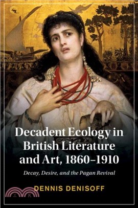Decadent Ecology in British Literature and Art, 1860??910：Decay, Desire, and the Pagan Revival