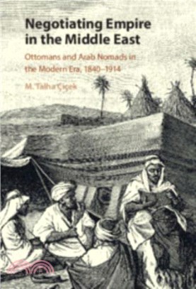 Negotiating Empire in the Middle East：Ottomans and Arab Nomads in the Modern Era, 1840-1914