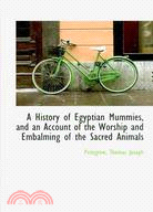 A History of Egyptian Mummies, and an Account of the Worship and Embalming of the Sacred Animals