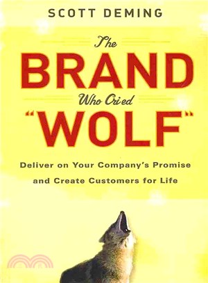 The Brand Who Cried Wolf: Deliver On Your Company'S Promise And Create Customers For Life