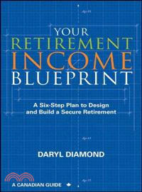 YOUR RETIREMENT INCOME BLUEPRINT：A SIX-STEP PLAN TO DESIGN AND BUILD A SECURE RETIREMENT