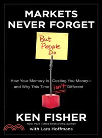 Markets Never Forget but People Do ─ How Your Memory Is Costing You Money--and Why This Time Isn't Different