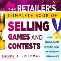 The Retailer'S Complete Book Of Selling Games And Contests: Over 100 Selling Games For Increasing On-The-Floor Performance