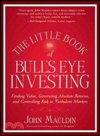 The Little Book Of Bull'S Eye Investing: Finding Value, Generating Absolute Returns, And Controlling Risk In Turbulent Markets