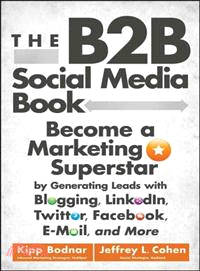 The B2B Social Media Book: Become A Marketing Superstar By Generating Leads With Blogging, Linkedin, Twitter, Facebook, E-Mail, And More