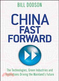 China Fast Forward：A Blueprint of Technologies, Green Industries and Innovations Driving China’s Future