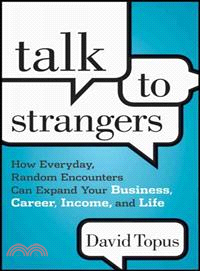 Talk To Strangers: How Everyday, Random Encounterscan Expand Your Business, Career, Income, And Lif E