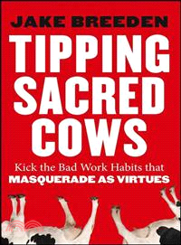 Tipping Sacred Cows: Kick The Bad Work Habits That Masquerade As Virtues