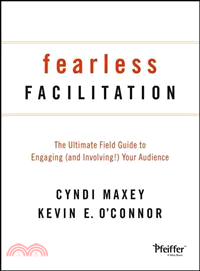 Fearless Facilitation: The Ultimate Field Guide To Engaging (And Involving!) Your Audience