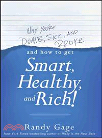 Why You'Re Dumb, Sick, And Broke...And How To Get Smart, Healthy, And Rich!