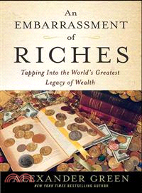 An Embarrassment Of Riches: Tapping Into The World'S Greatest Legacy Of Wealth