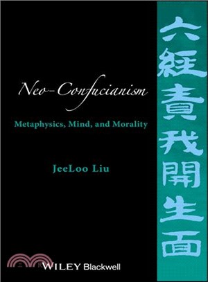 Neo-Confucianism :  metaphysics, mind, and morality /