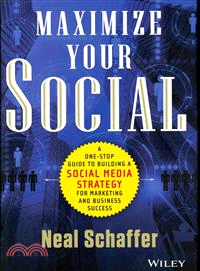 Maximize Your Social: A One-Stop Guide To Building A Social Media Strategy For Marketing And Business Success