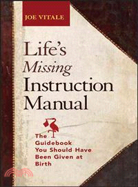 Life'S Missing Instruction Manual: The Guidebook You Should Have Been Given At Birth