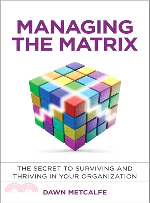 Managing The Matrix - The Secret To Surviving And Thriving In Your Organization