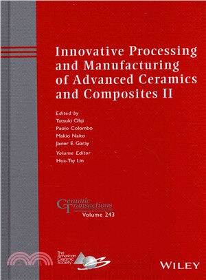 Innovative Processing And Manufacturing Of Advanced Ceramics And Composites Ii: Ceramic Transactions Volume 243