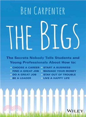 The Bigs ─ The Secrets Nobody Tells Students and Young Professionals About How to Find a Great Job, Do a Great Job, Be a Leader, Start a Business, Stay Out of Tr