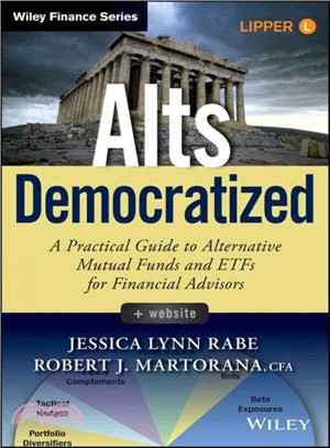 Alts democratizeda practical guide to alternative mutual funds and ETFs for financial advisors /