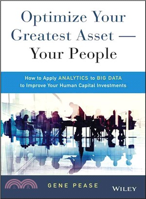 Optimize Your Greatest Asset -- Your People: How To Apply Analytics To Big Data To Improve Your Human Capital Investments