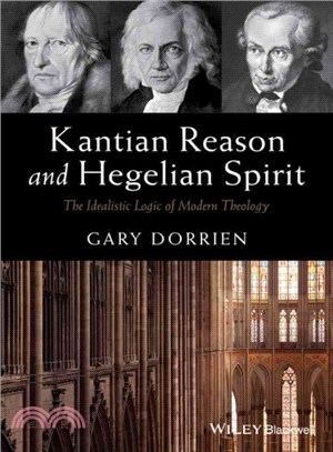 Kantian Reason And Hegelian Spirit - The Idealistic Logic Of Modern Theology