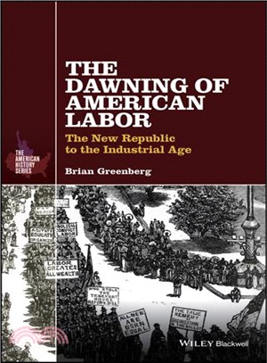 The Dawning Of American Labor: The New Republic To The Industrial Age