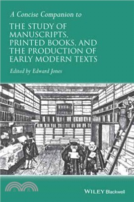 A Concise Companion to the Study of Manuscripts, Printed Books, and the Production of Early Modern Texts：A Festschrift for Gordon Campbell