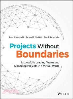 Projects Without Boundaries: Successfully Leading Teams And Managing Projects In A Virtual World