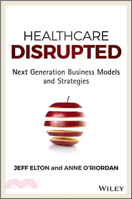 Healthcare Disrupted: Next Generation Business Models And Strategies