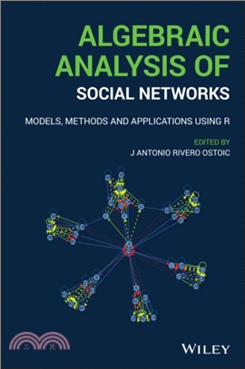 Algebraic Analysis Of Social Networks - Models, Methods And Applications Using R