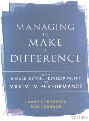 Managing To Make A Difference: How To Engage, Retain, And Develop Talent For Maximum Performance