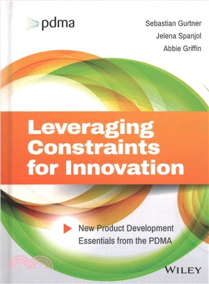 Leveraging Constraints For Innovation - New Product Development Essentials From The Pdma