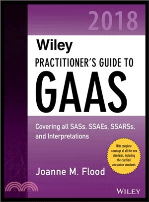 Wiley Practitioner's Guide to Gaas 2018 ― Covering All Sass, Ssaes, Ssarss, Pcaob Auditing Standards, and Interpretations