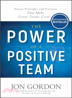 The power of a positive team :proven principles and practices that make great teams great /