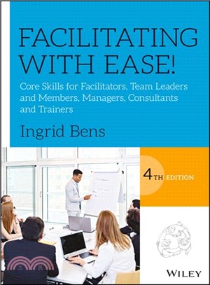 Facilitating with ease! :core skills for facilitators, team leaders and members, managers, consultants and trainers /