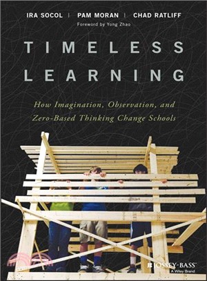 Timeless Learning: How Imagination, Observation, And Zero-Based Thinking Change Schools