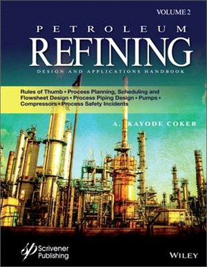 Petroleum Refining Design And Applications Handbook: Rules Of Thumb, Process Planning, Scheduling, And Flowsheet Design, Process Piping Design, Pumps,