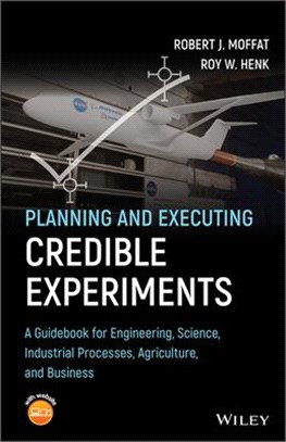 Planning And Executing Credible Experiments - A Guidebook For Engineering, Science, Industrial Processes, Agriculture, And Business