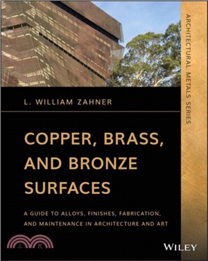 Copper, Brass, And Bronze Surfaces - A Guide To Alloys, Finishes, Fabrication And Maintenance In Architecture And Art